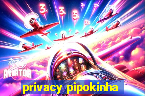 privacy pipokinha